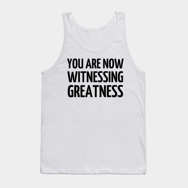 You Are Now Witnessing Greatness Tank Top by mdr design